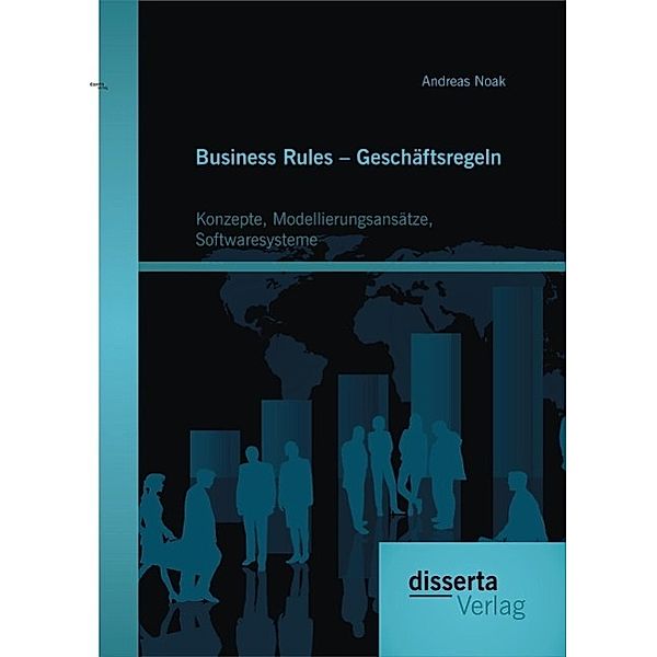 Business Rules - Geschäftsregeln: Konzepte, Modellierungsansätze, Softwaresysteme, Andreas Noak