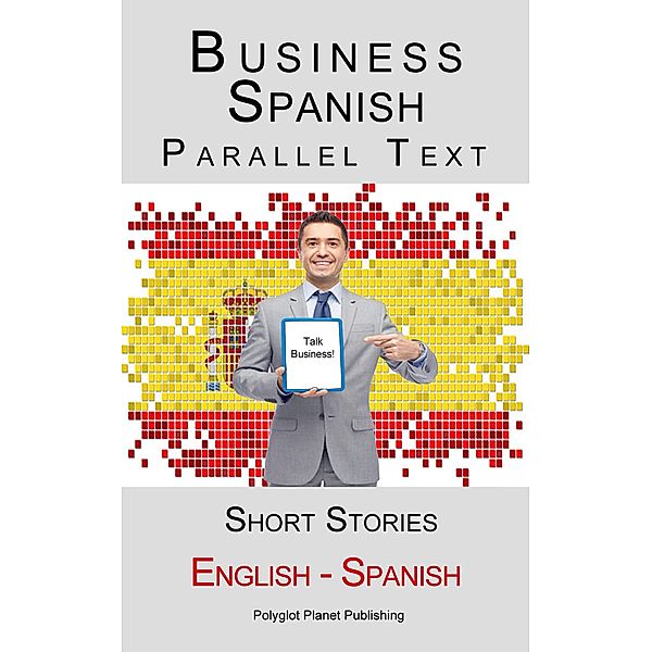 Business Spanish - Parallel Text - Short Stories (English - Spanish), Polyglot Planet Publishing