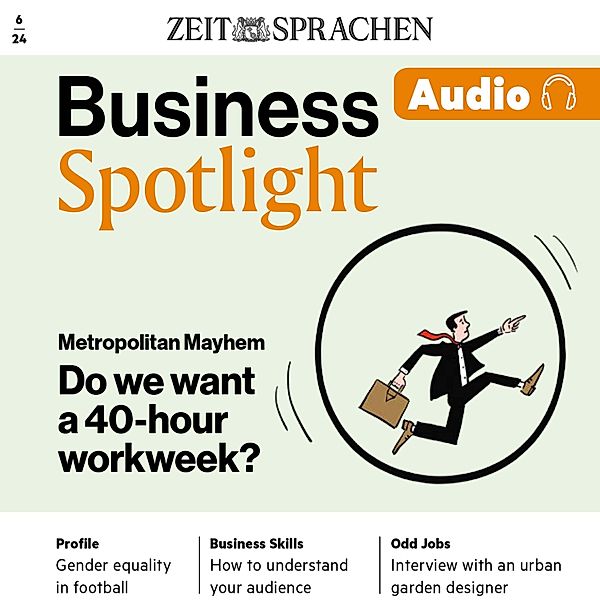Business Spotlight Audio - Business Englisch lernen Audio – Wer will die 40-Stunden-Woche?, Melita Cameron-Wood