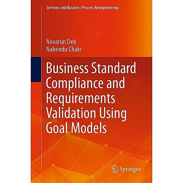Business Standard Compliance and Requirements Validation Using Goal Models / Services and Business Process Reengineering, Novarun Deb, Nabendu Chaki