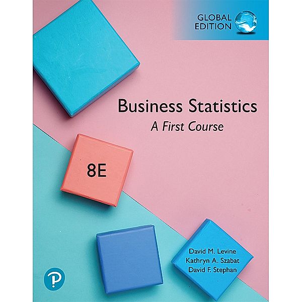 Business Statistics: A First Course, Global Edition, David M. Levine, Kathryn A. Szabat, David F. Stephan