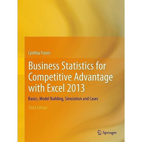 Business Statistics for Competitive Advantage with Excel 2013, Cynthia Fraser