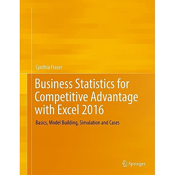 Business Statistics for Competitive Advantage with Excel 2016, Cynthia Fraser