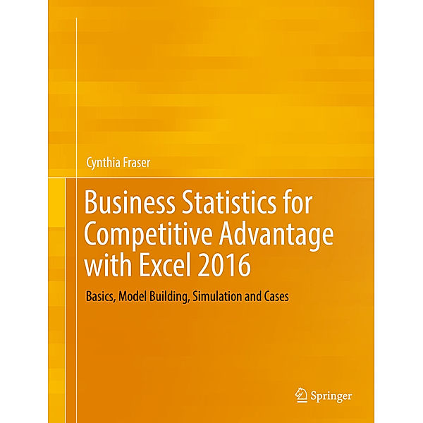 Business Statistics for Competitive Advantage with Excel 2016, Cynthia Fraser