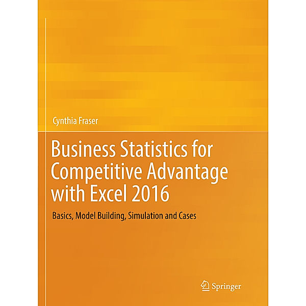 Business Statistics for Competitive Advantage with Excel 2016, Cynthia Fraser