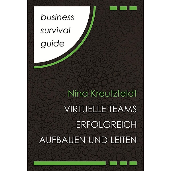 Business Survival Guide: Virtuelle Teams erfolgreich aufbauen und leiten / Business Survival Guide, Nina Kreutzfeldt