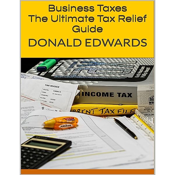 Business Taxes: The Ultimate Tax Relief Guide, Donald Edwards