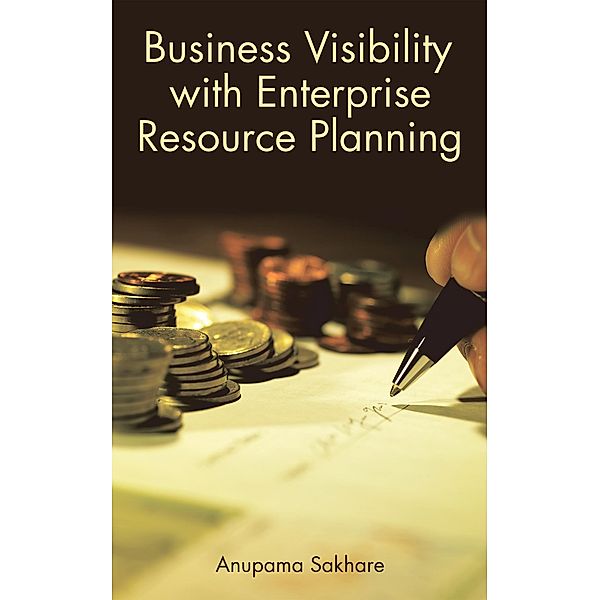 Business Visibility with Enterprise Resource Planning, Anupama Sakhare
