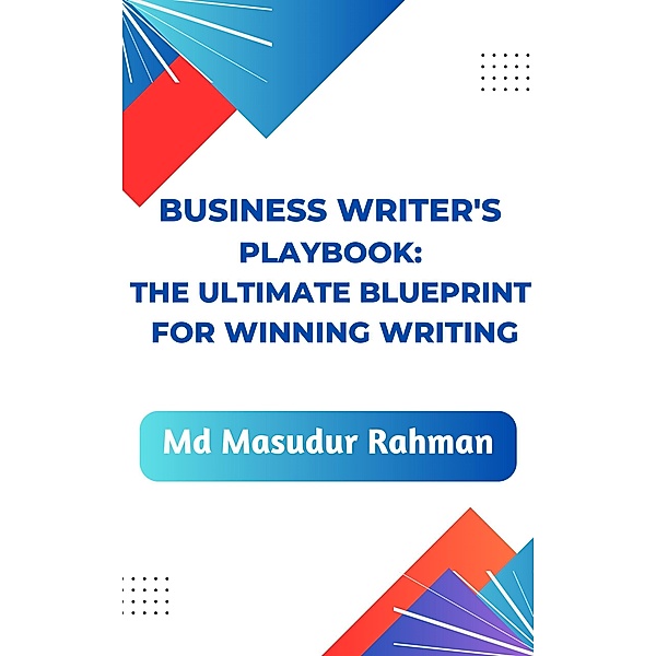 Business Writer's Playbook:  The Ultimate Blueprint for Winning Writing, Md Masudur Rahman