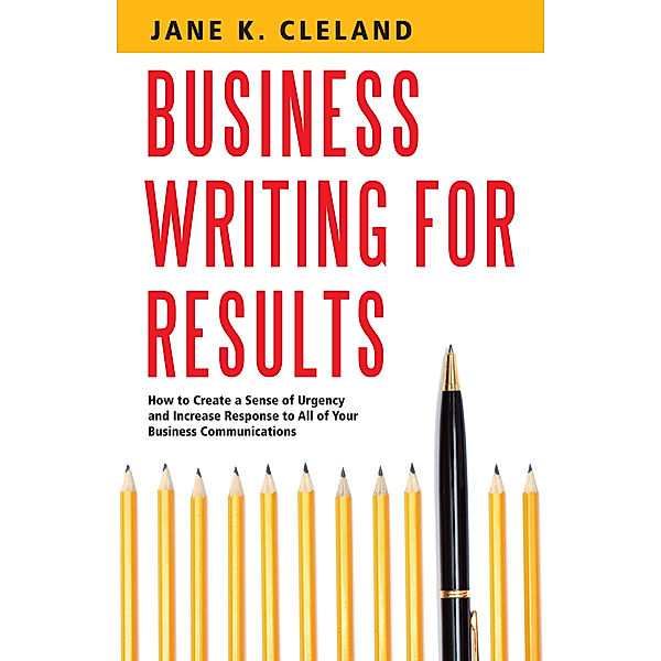 Business Writing for Results, Jane K Cleland