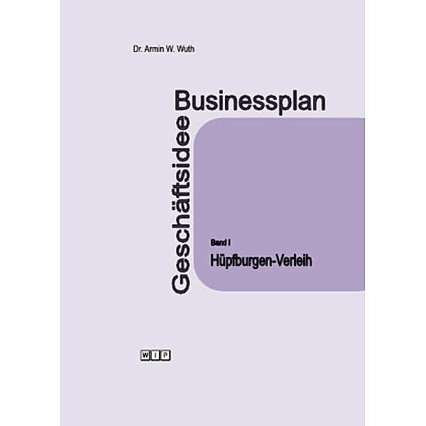 Businessplan Geschäftsidee: Bd.1 Hüpfburgenverleih, Armin W. Wuth