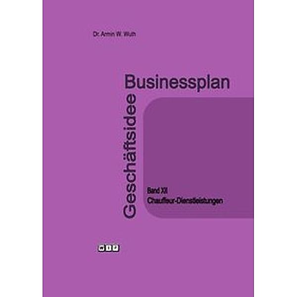 Businessplan Geschäftsidee: Bd.12 Chauffeur-Dienstleistungen, Armin W. Wuth