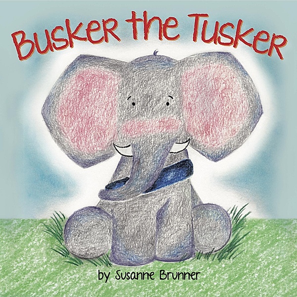 Busker the Tusker and Friends: Busker the Tusker, Susanne Brunner
