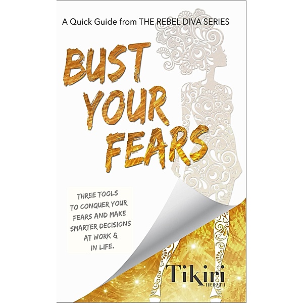 Bust Your Fears: 3 easy tools to reduce your stress & make smarter choices faster (Rebel Diva Empower Yourself, #4) / Rebel Diva Empower Yourself, Tikiri Herath