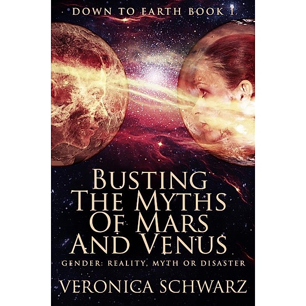 Busting The Myths Of Mars And Venus / Down To Earth Bd.1, Veronica Schwarz