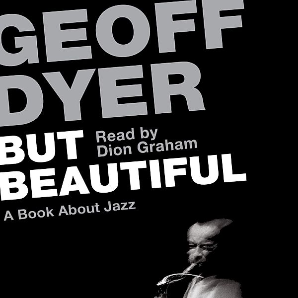 But Beautiful - A Book About Jazz (Unabridged), Geoff Dyer