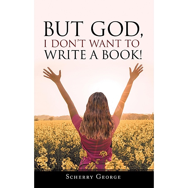 But God, I Don't Want to Write a Book!, Scherry George