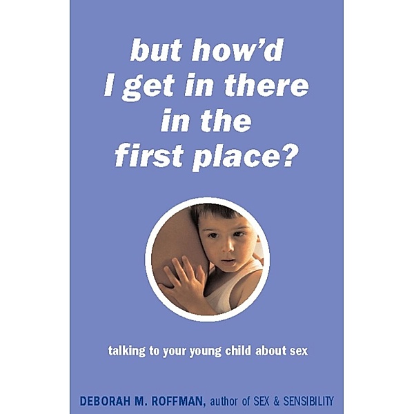 But How'd I Get In There In The First Place?, Deborah Roffman