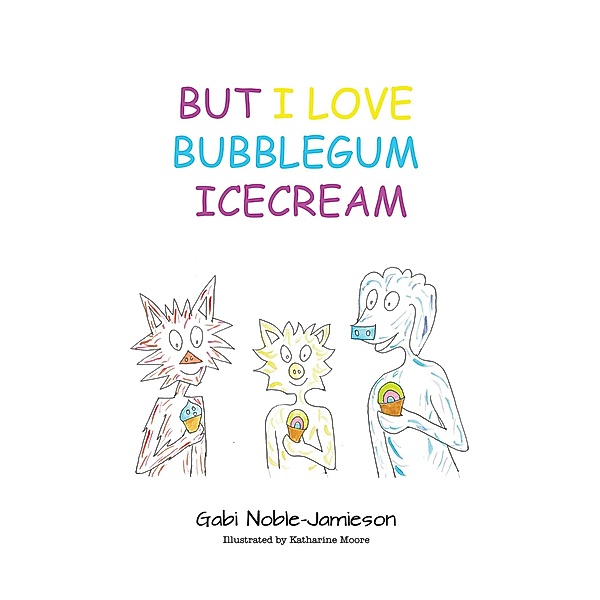 But I Love Bubblegum Icecream / Austin Macauley Publishers Ltd, Gabi Noble-Jamieson