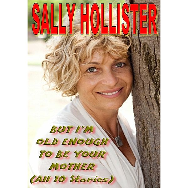 But I'm Old Enough To Be Your Mother (All 10 Stories), Sally Hollister