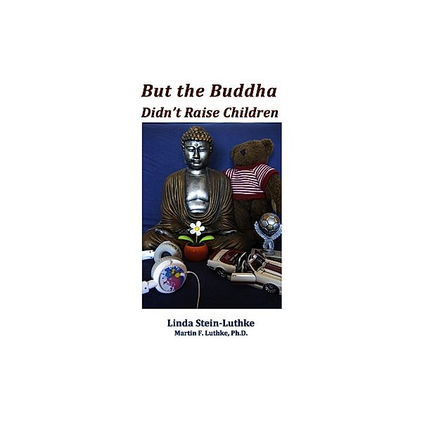 But the Buddha Didn't Raise Children, Linda Stein-Luthke, Martin F. Luthke