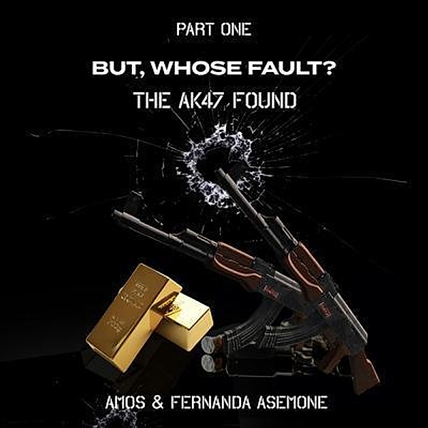 But, Whose Fault? The AK47 Found, Amos Asemone, Fernanda Asemone