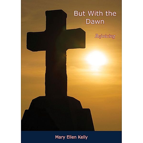 But With the Dawn, Rejoicing, Mary Ellen Kelly