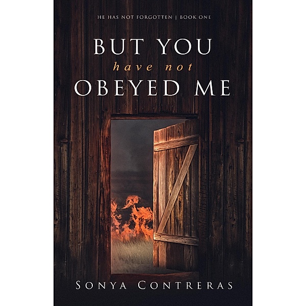 But You Have Not Obeyed Me (He Has Not Forgotten, #1) / He Has Not Forgotten, Sonya Contreras