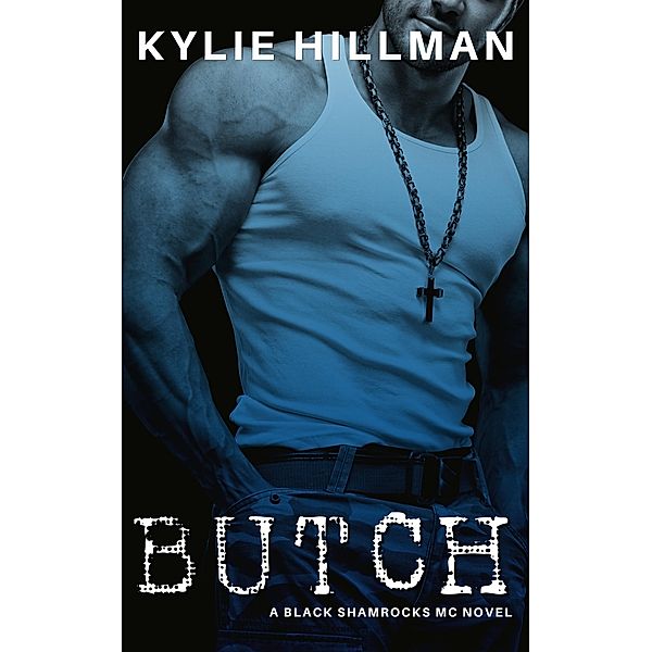 Butch (Black Shamrocks MC, #3) / Black Shamrocks MC, Kylie Hillman