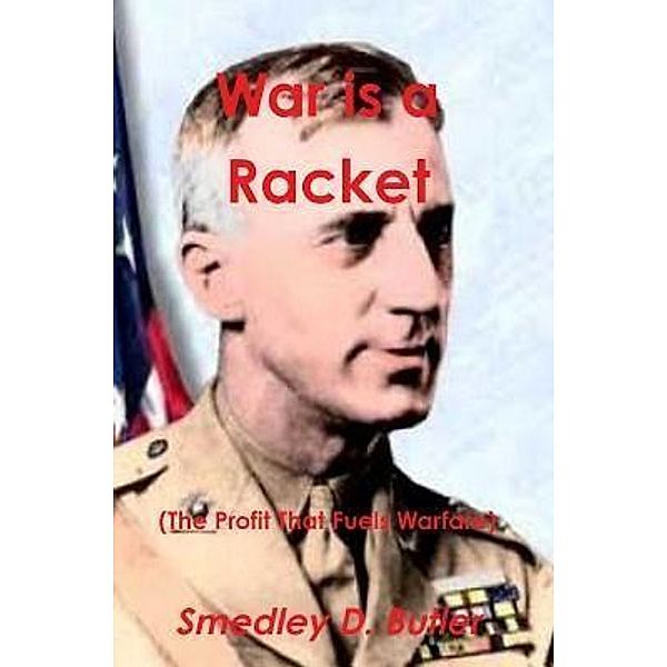 Butler, S: War Is a Racket (the Profit That Fuels Warfare) -, Smedley D. Butler