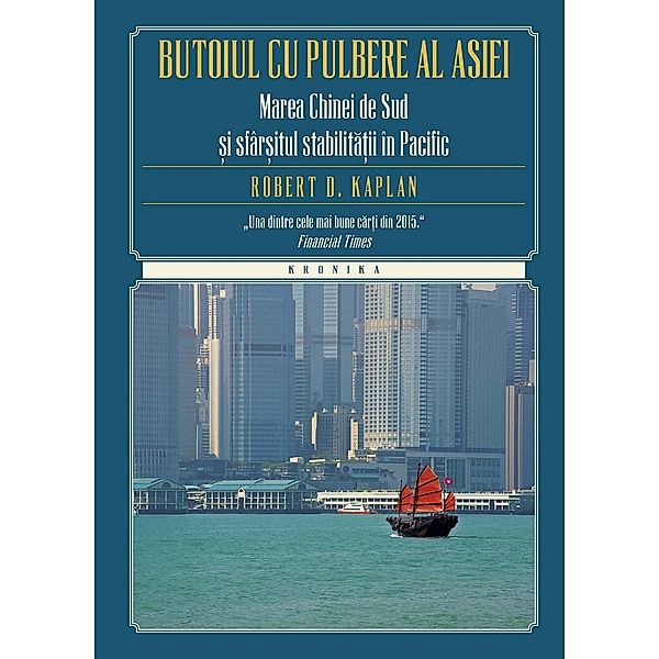 Butoiul cu pulbere al Asiei. Marea Chinei de Sud ¿i sfâr¿itul stabilita¿ii în Pacific / Kronika, Robert D. Kaplan