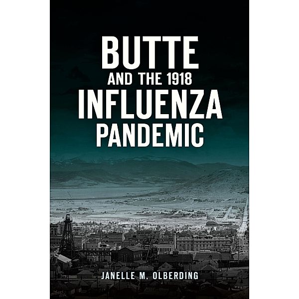 Butte and the 1918 Influenza Pandemic, Janelle M. Olberding