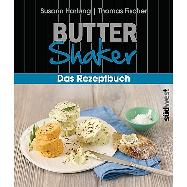 Butter-Shaker - Das Rezeptbuch, Susann Hartung, Thomas Fischer