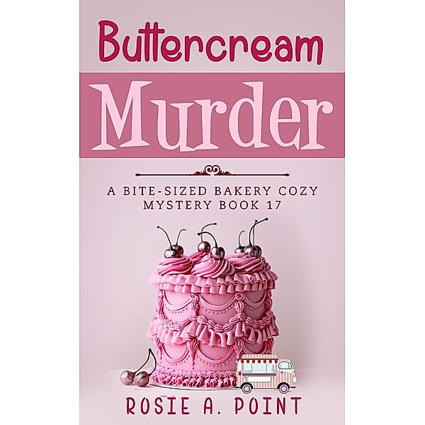 Buttercream Murder (A Bite-sized Bakery Cozy Mystery, #17) / A Bite-sized Bakery Cozy Mystery, Rosie A. Point