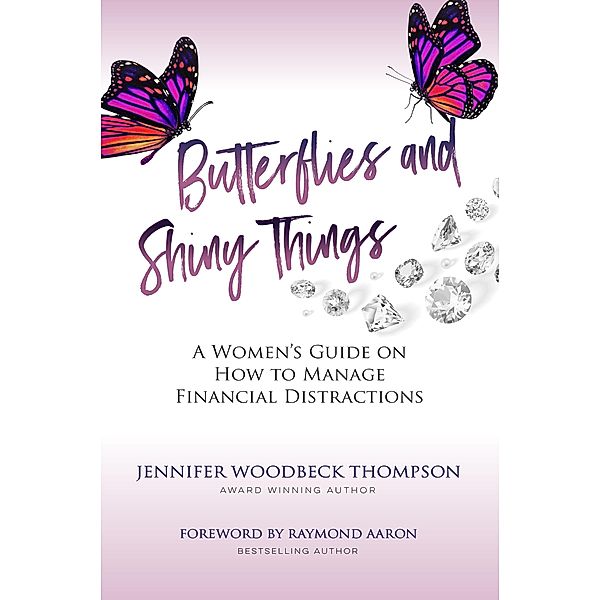BUTTERFLIES AND SHINY THINGS, Jennifer Woodbeck Thompson