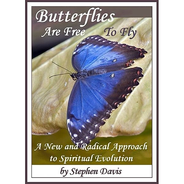 Butterflies: Butterflies Are Free To Fly: A New and Radical Approach to Spiritual Evolution, Stephen Davis