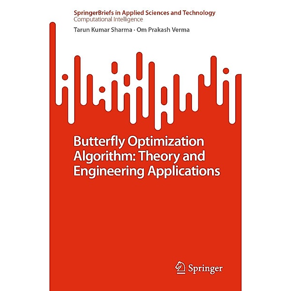 Butterfly Optimization Algorithm: Theory and Engineering Applications / SpringerBriefs in Applied Sciences and Technology, Tarun Kumar Sharma, Om Prakash Verma