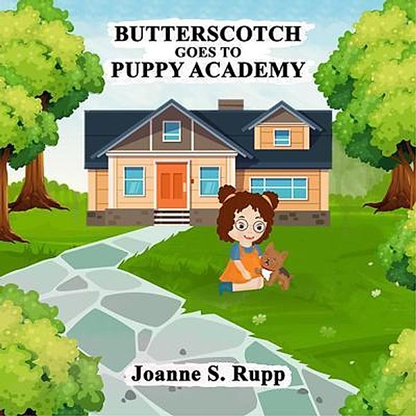 BUTTERSCOTCH GOES TO PUPPY ACADEMY, Joanne S Rupp