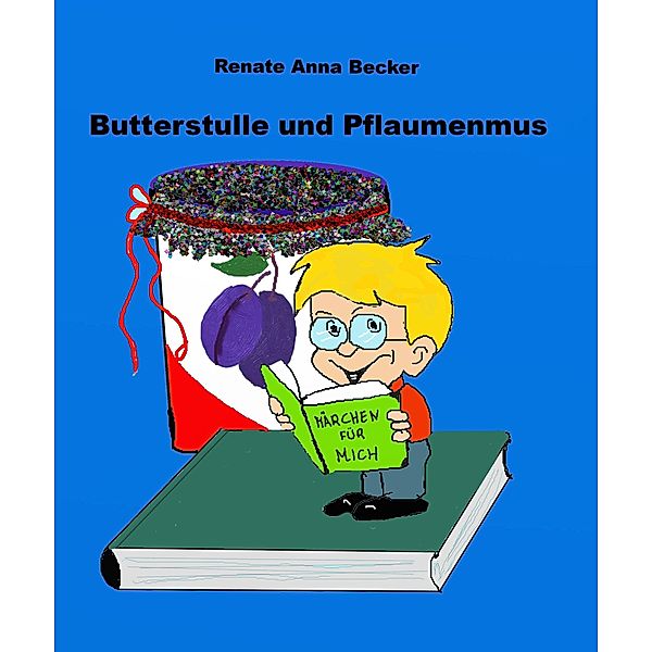 Butterstulle und Pflaumenmus, Renate Anna Becker