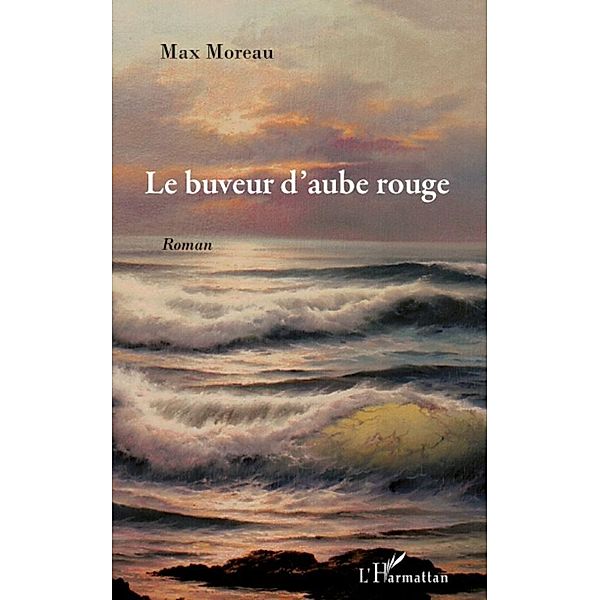 Buveur d'aube rouge Le / Harmattan, Max Moreau Max Moreau