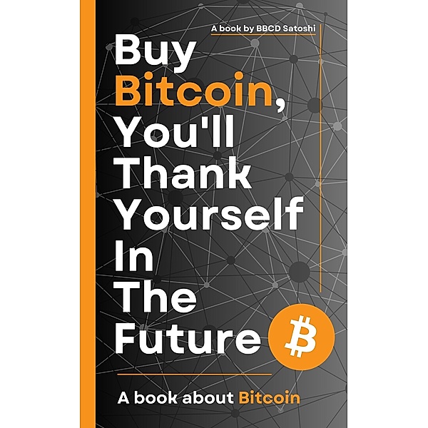 Buy Bitcoin, You'll Thank Yourself In The Future, Bbcd Satoshi