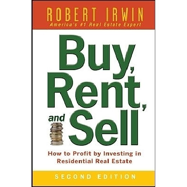 Buy, Rent, and Sell: How to Profit by Investing in Residential Real Estate, Robert Irwin