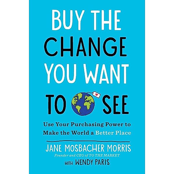 Buy the Change You Want to See, Jane Mosbacher Morris, Wendy Paris