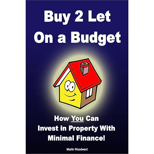 Buy to Let on a Budget - How You Can Invest in Property With Minimal Finance!, Martin Woodward