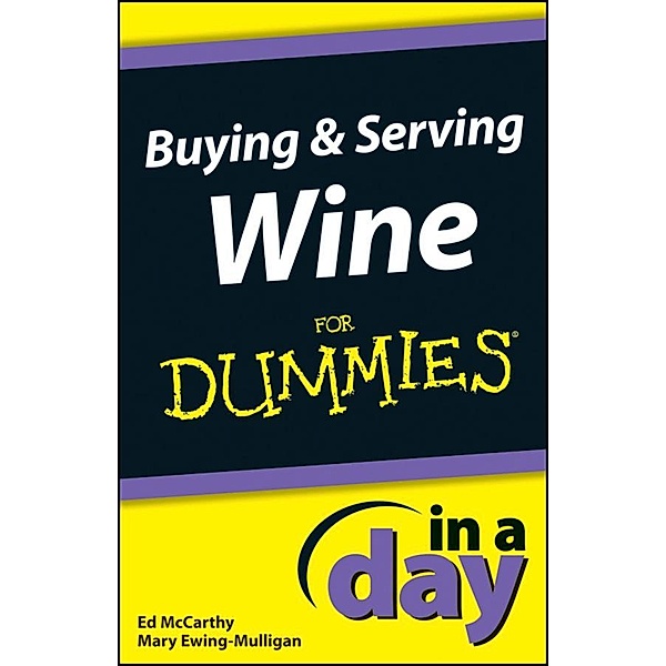 Buying and Serving Wine In A Day For Dummies / In A Day For Dummies, Ed McCarthy, Mary Ewing-Mulligan