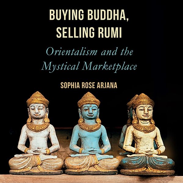 Buying Buddha, Selling Rumi, Sophia Rose Arjana