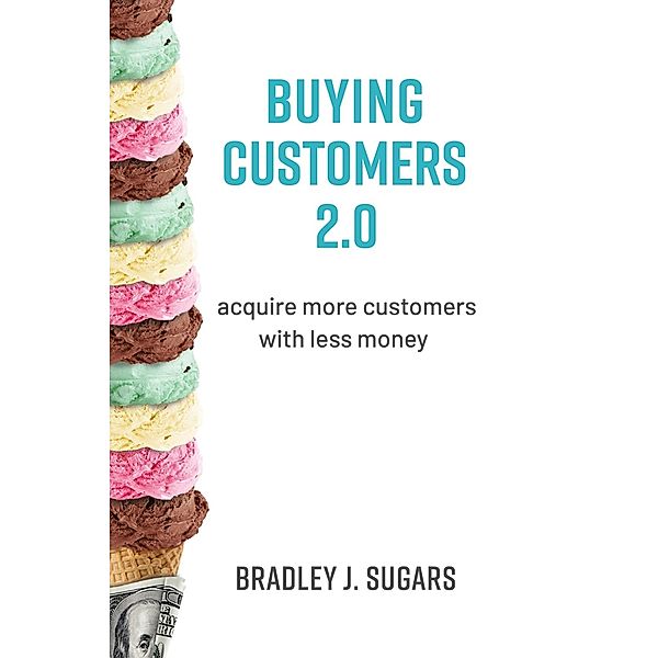 Buying Customers 2.0, Bradley Sugars