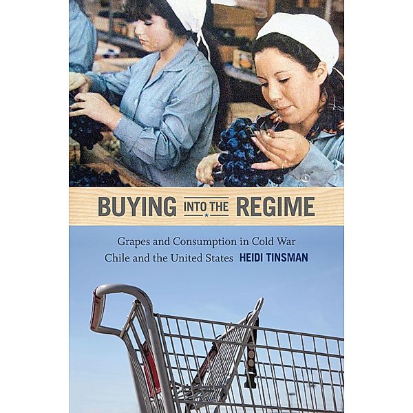 Buying into the Regime / American Encounters/Global Interactions, Tinsman Heidi Tinsman