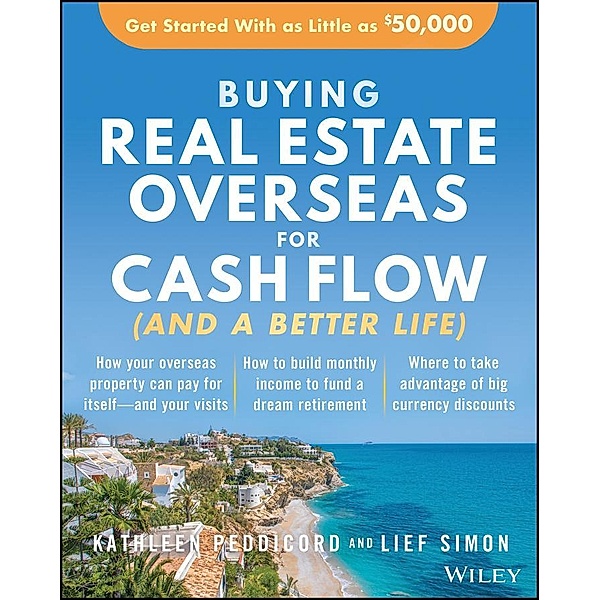 Buying Real Estate Overseas For Cash Flow (And A Better Life), Kathleen Peddicord, Lief Simon
