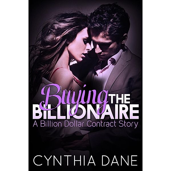 Buying the Billionaire (A Billion Dollar Contract Story, #3), Cynthia Dane